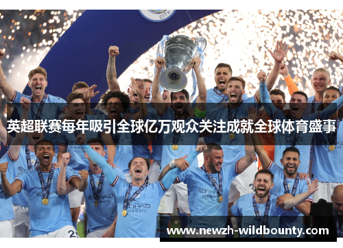 英超联赛每年吸引全球亿万观众关注成就全球体育盛事 英超联赛每年吸引全球亿万观众关注成就全球体育盛事
