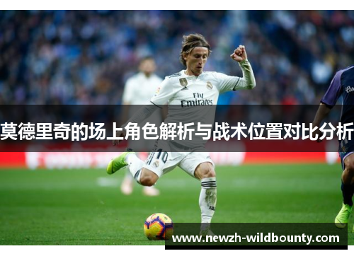 莫德里奇的场上角色解析与战术位置对比分析