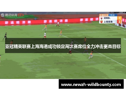 亚冠精英联赛上海海港成功锁定淘汰赛席位全力冲击更高目标