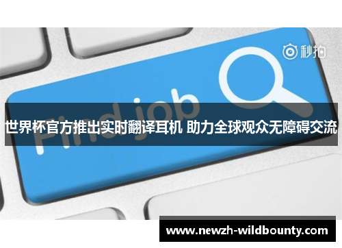 世界杯官方推出实时翻译耳机 助力全球观众无障碍交流