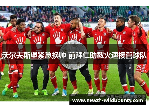 沃尔夫斯堡紧急换帅 前拜仁助教火速接管球队