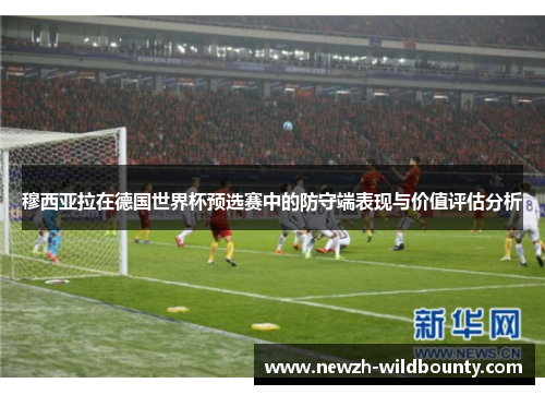 穆西亚拉在德国世界杯预选赛中的防守端表现与价值评估分析