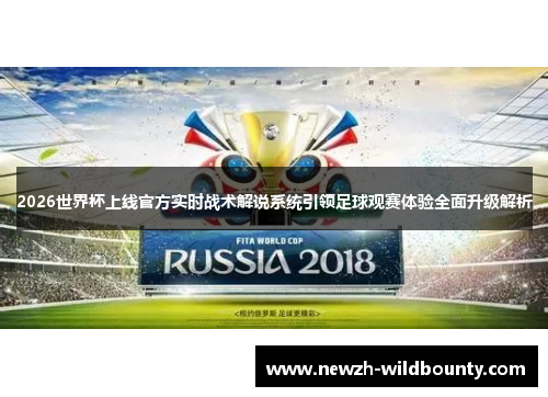 2026世界杯上线官方实时战术解说系统引领足球观赛体验全面升级解析 2026世界杯上线官方实时战术解说系统引领足球观赛体验全面升级解析
