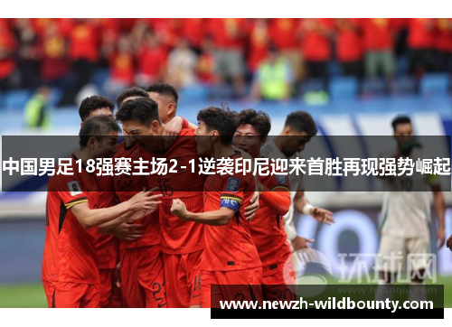 中国男足18强赛主场2-1逆袭印尼迎来首胜再现强势崛起 中国男足18强赛主场2-1逆袭印尼迎来首胜再现强势崛起
